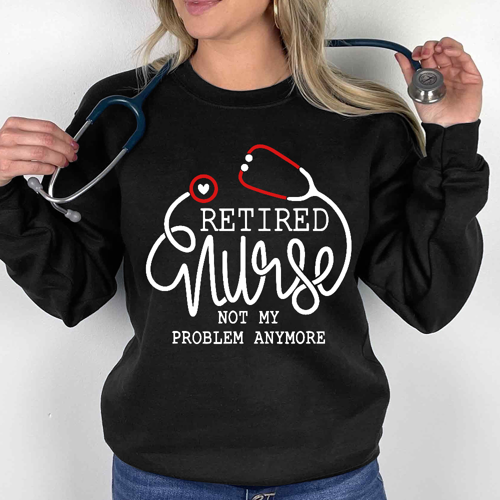 Retired Nurse Not My Problem Anymore Cotton Pullover Sweatshirt