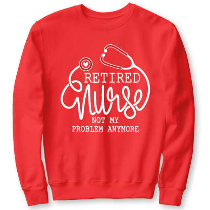Retired Nurse Not My Problem Anymore Cotton Pullover Sweatshirt