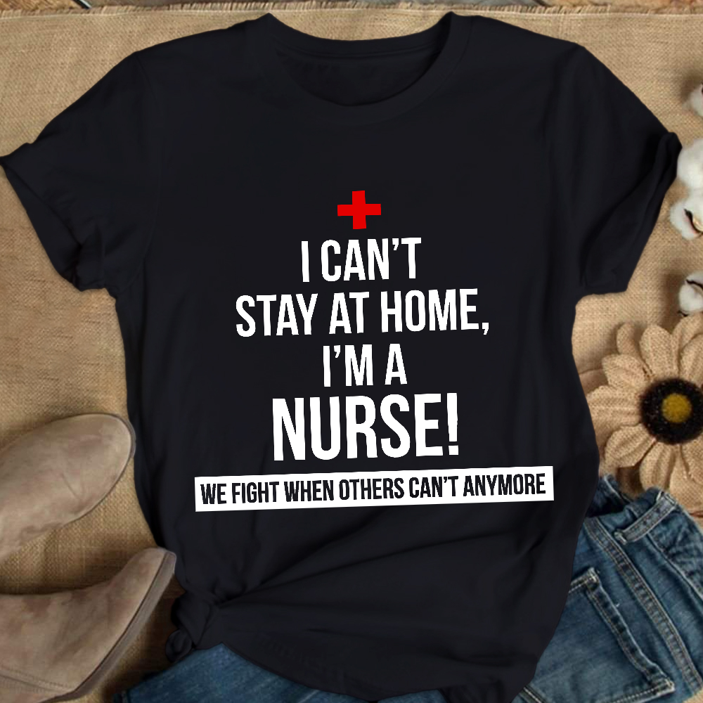Custom I Cant Stay At Home I'm A Healthcare Worker Cotton Nurse T-shirt