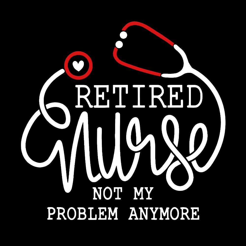 Retired Nurse Not My Problem Anymore Cotton Nurse T-shirt