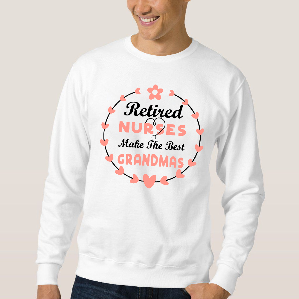 Retired Nurses Make The Best Grandmas Cotton Pullover Sweatshirt