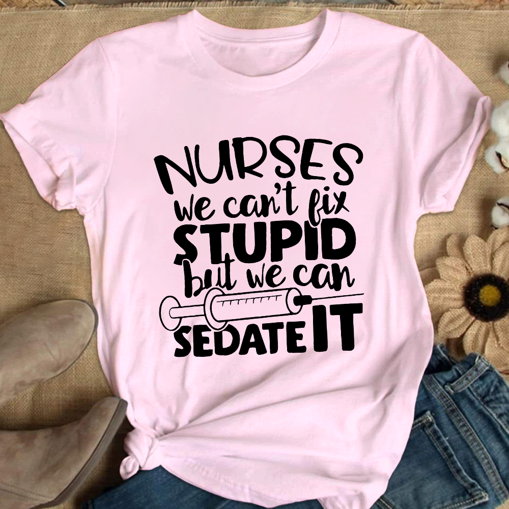 Nurses We Can't Fix Stupid But We Can Sedate It Cotton Nurse T-shirt