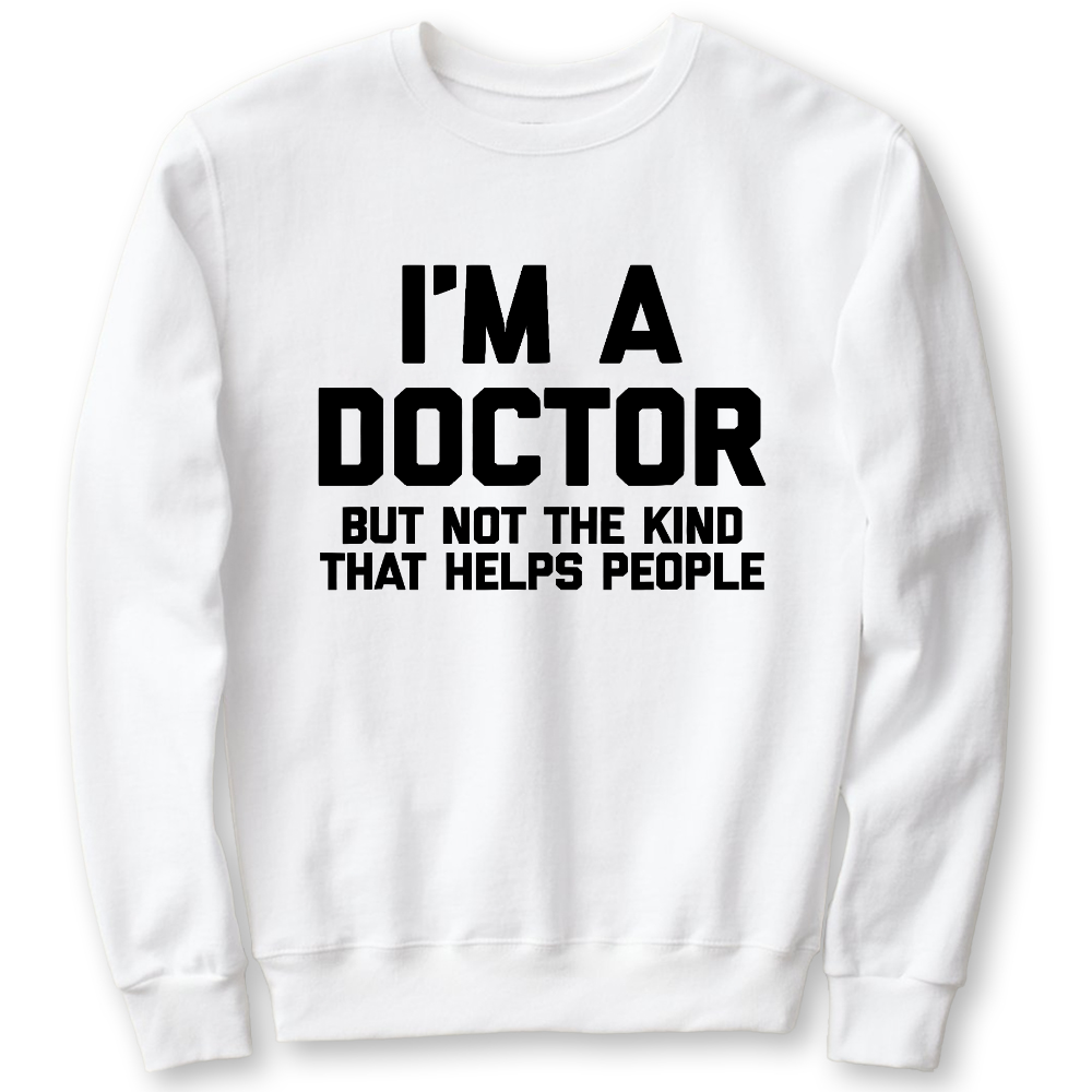 I'm A Doctor But Not The Kind That Helps People Cotton Pullover Sweatshirt