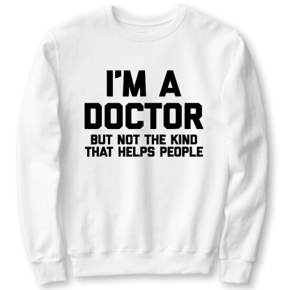I'm A Doctor But Not The Kind That Helps People Cotton Pullover Sweatshirt