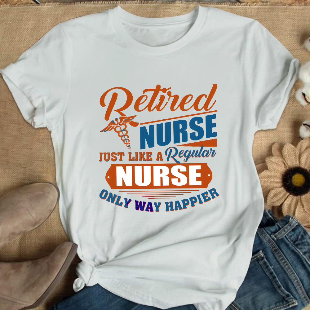 Retired Nurse Just Like A Regular Nurse Only Way Happier Cotton Nurse T-shirt