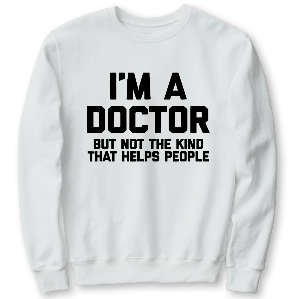 I'm A Doctor But Not The Kind That Helps People Cotton Pullover Sweatshirt