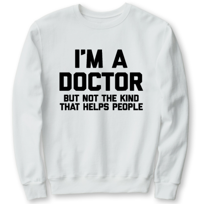 I'm A Doctor But Not The Kind That Helps People Cotton Pullover Sweatshirt