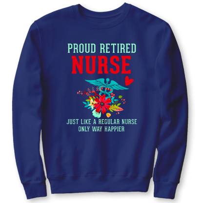Retired Nurse Gifts Just Like Regular Nurse Only Way Happier Cotton Pullover Sweatshirt