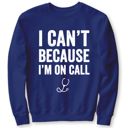 I Can't Because I'm On Call Cotton Pullover Sweatshirt