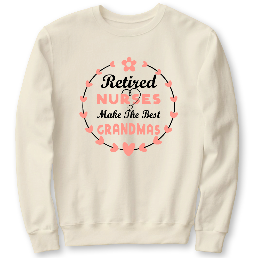 Retired Nurses Make The Best Grandmas Cotton Pullover Sweatshirt