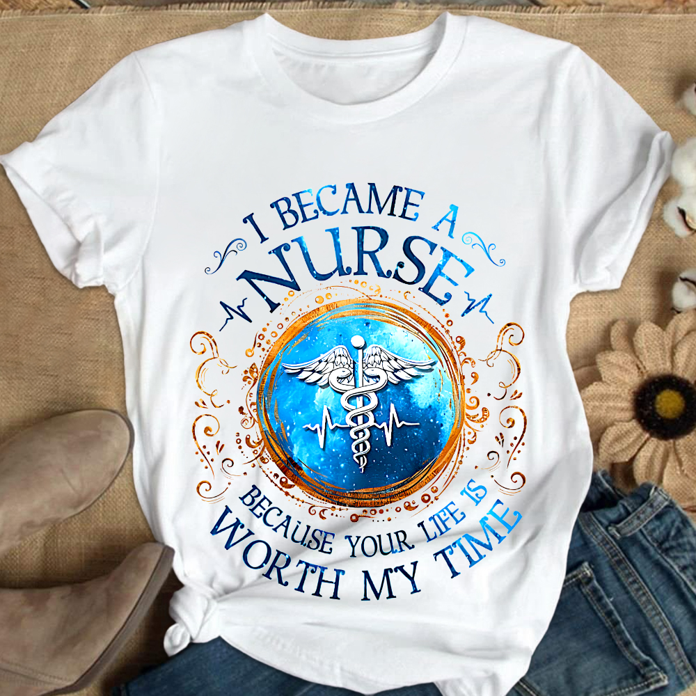 I Became A Nurse Worth My Time Apparel Cotton Nurse T-shirt