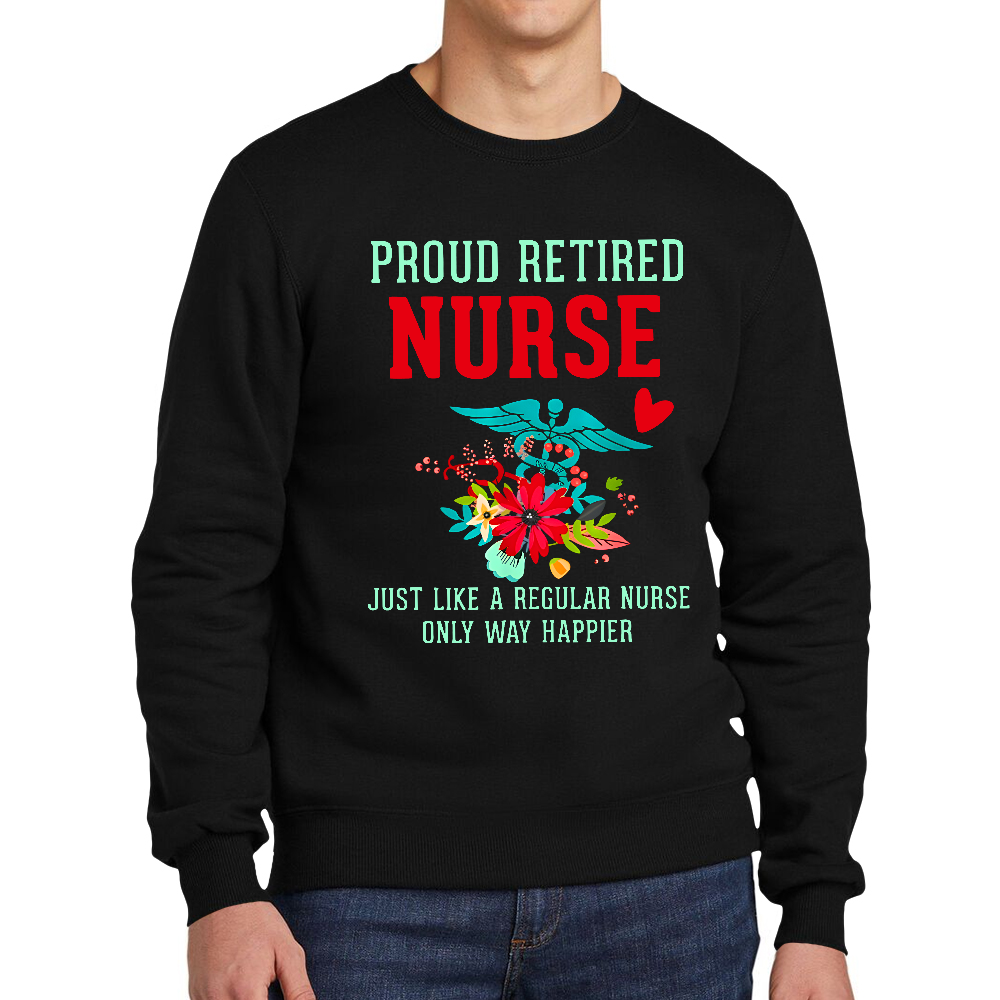 Retired Nurse Gifts Just Like Regular Nurse Only Way Happier Cotton Pullover Sweatshirt