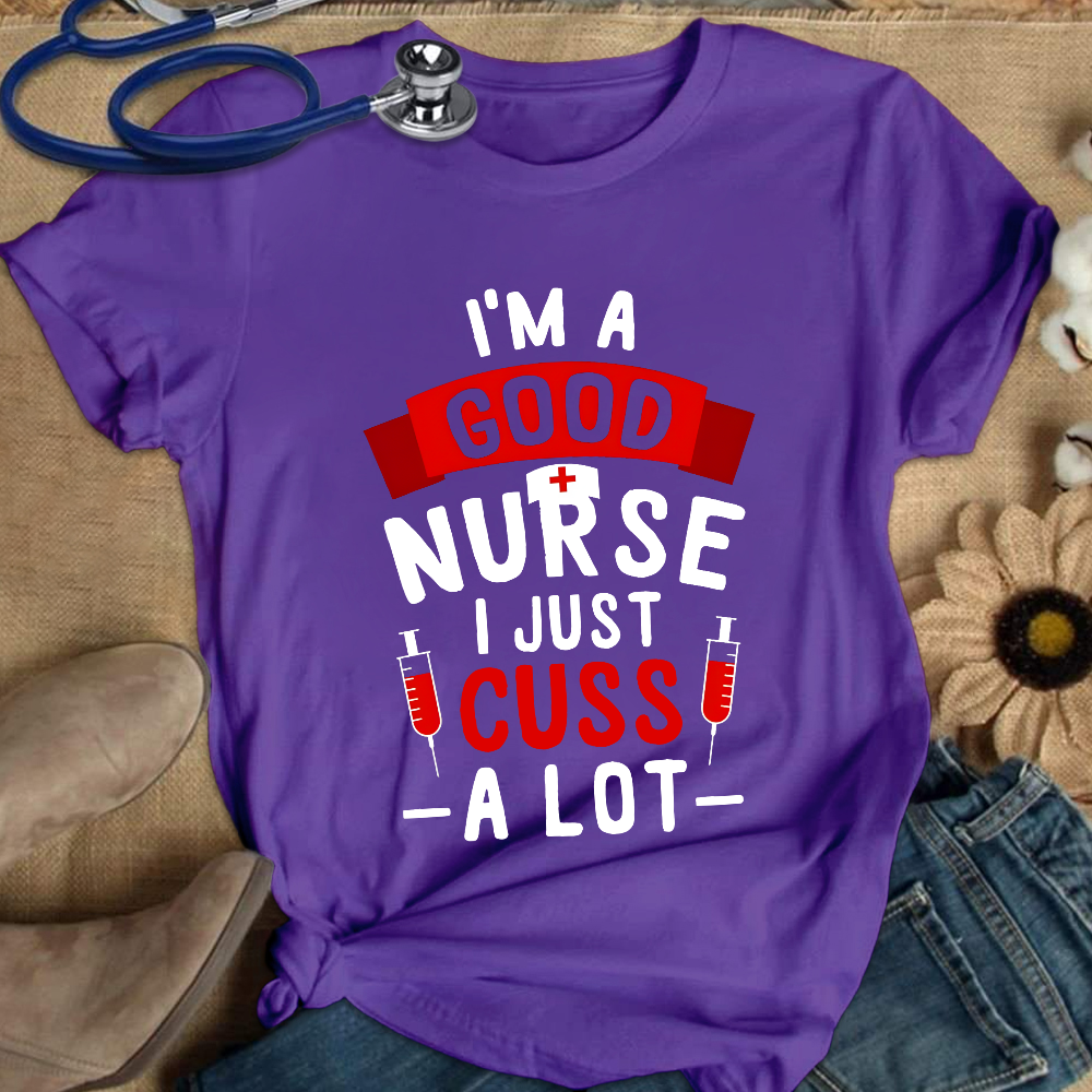 I'm A Good Nurse I Just Cuss A Lot Cotton Nurse T-shirt