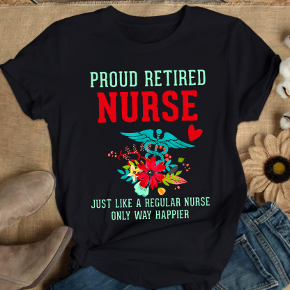 Retired Nurse Gifts Just Like Regular Nurse Only Way Happier Cotton Nurse T-shirt