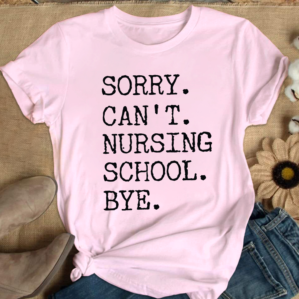 Sorry Can't Nursing School Bye Funny Student Nurse Cotton Nurse T-shirt
