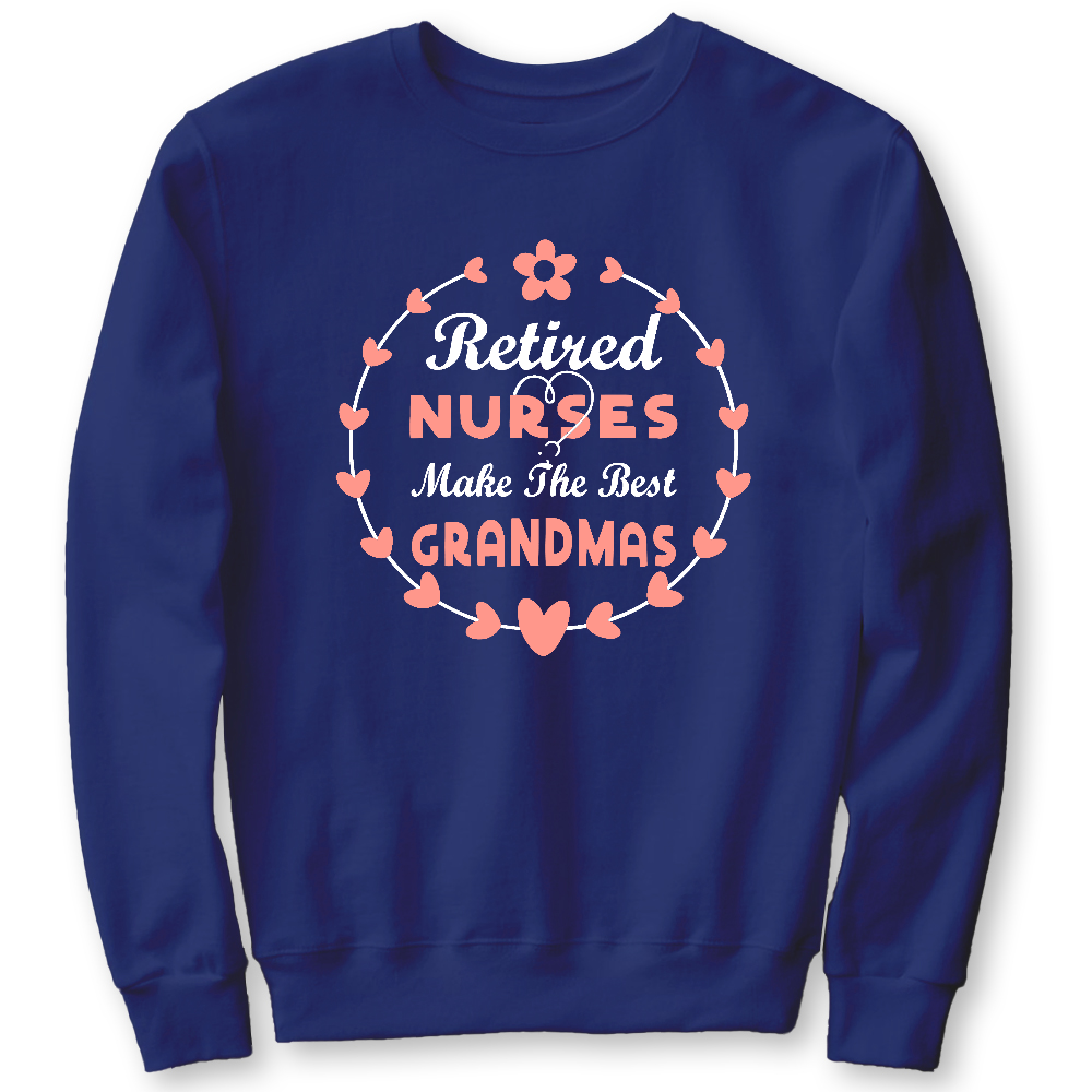 Retired Nurses Make The Best Grandmas Cotton Pullover Sweatshirt