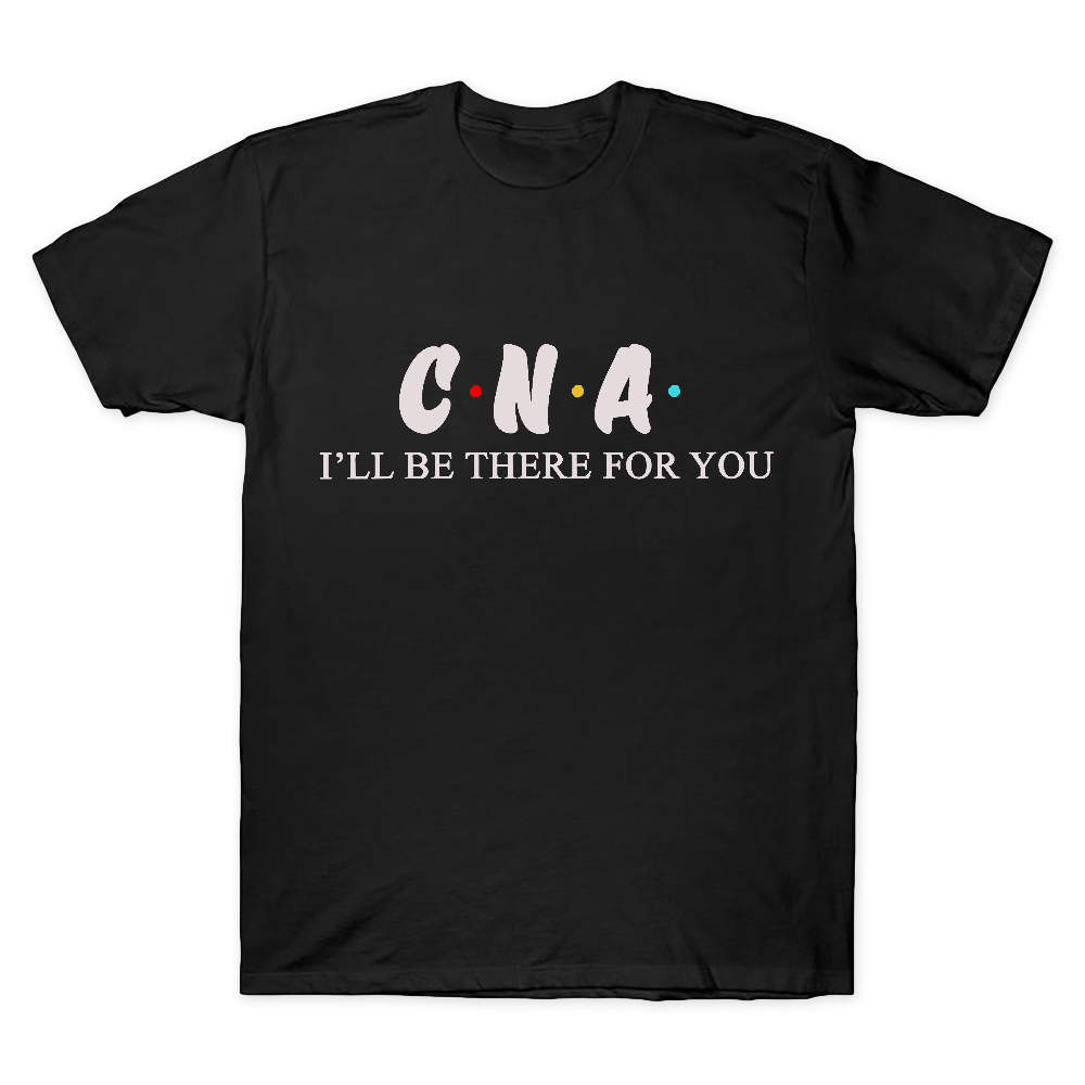 CNA I'll Be There For You Cotton Doctor T-shirt