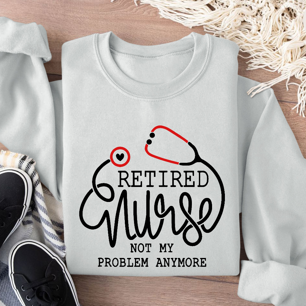 Retired Nurse Not My Problem Anymore Cotton Pullover Sweatshirt