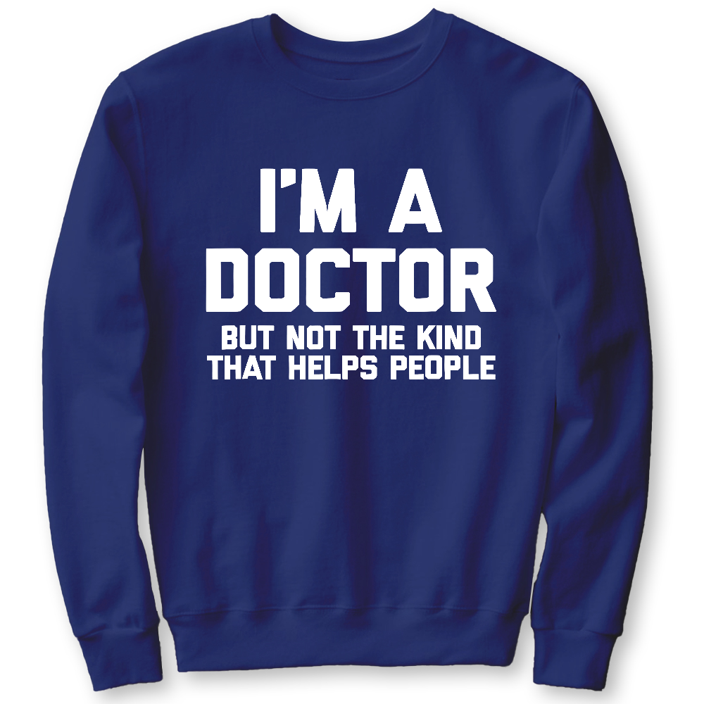 I'm A Doctor But Not The Kind That Helps People Cotton Pullover Sweatshirt