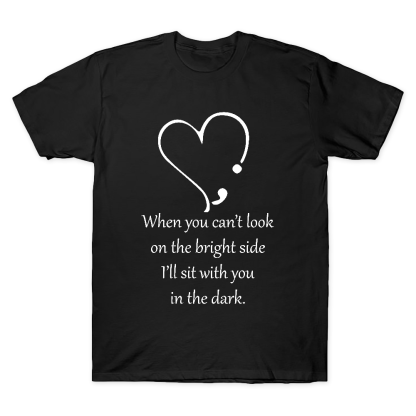 When You Cant Look On The Bright Side, I'll Sit With You In The Dark Cotton Doctor T-shirt