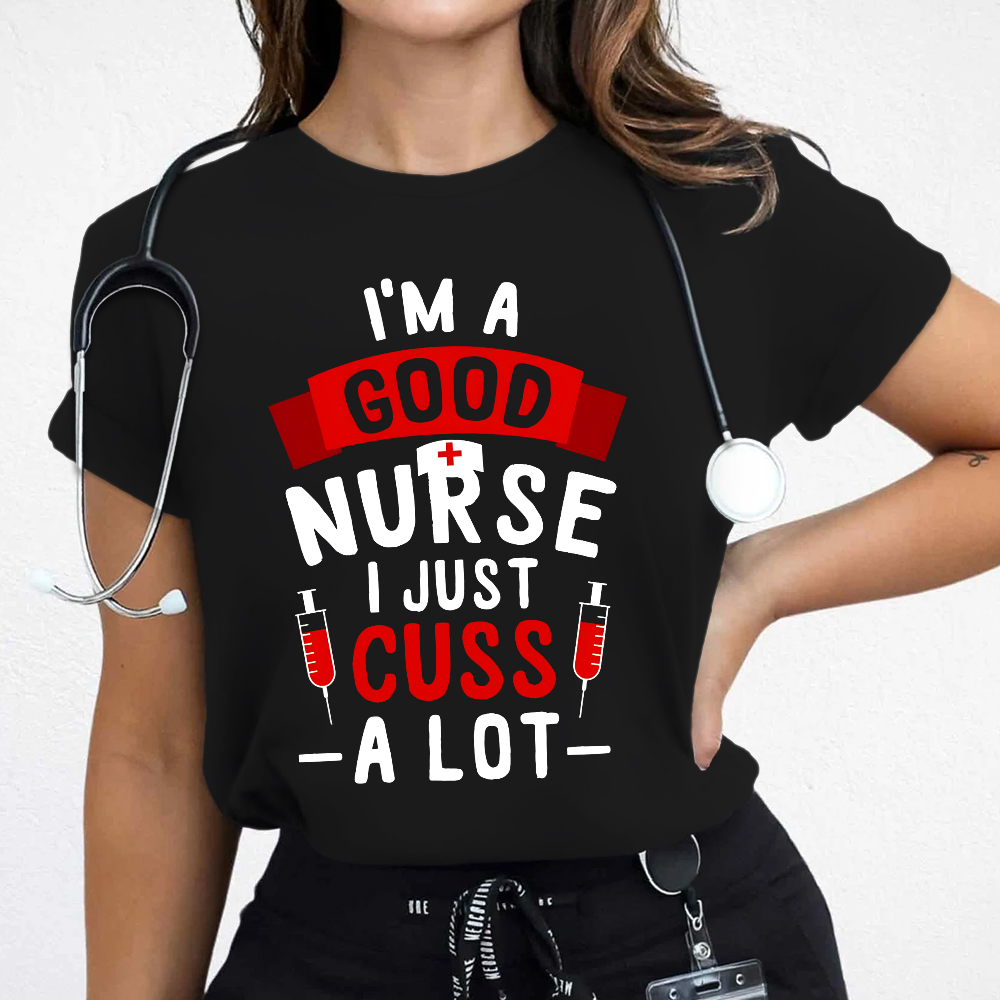 I'm A Good Nurse I Just Cuss A Lot Cotton Nurse T-shirt