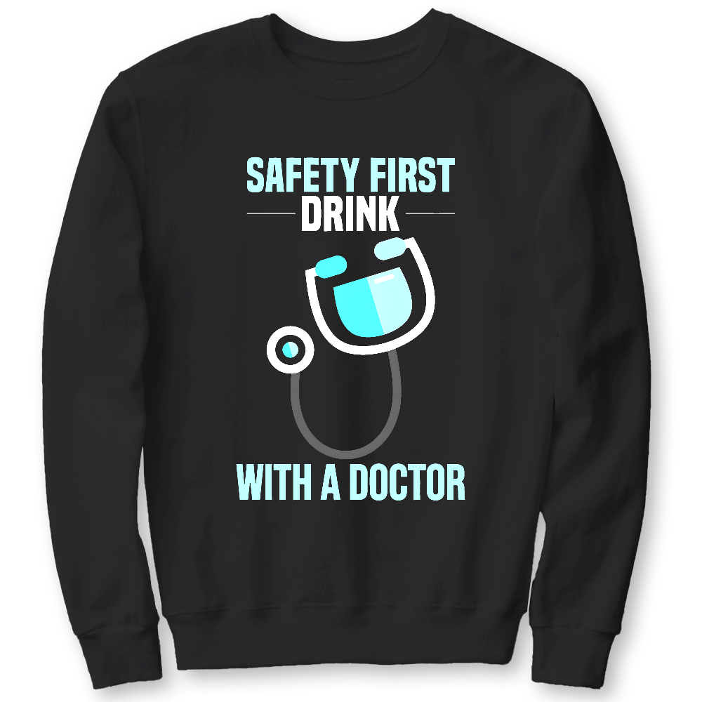 Safety First - Drink With A Doctor Cotton Pullover Sweatshirt