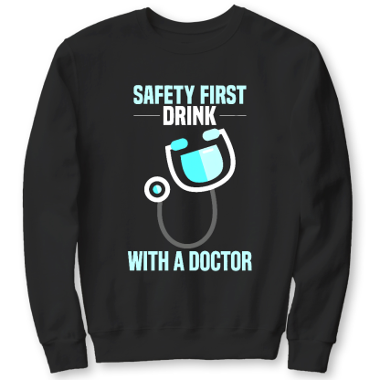 Safety First - Drink With A Doctor Cotton Pullover Sweatshirt
