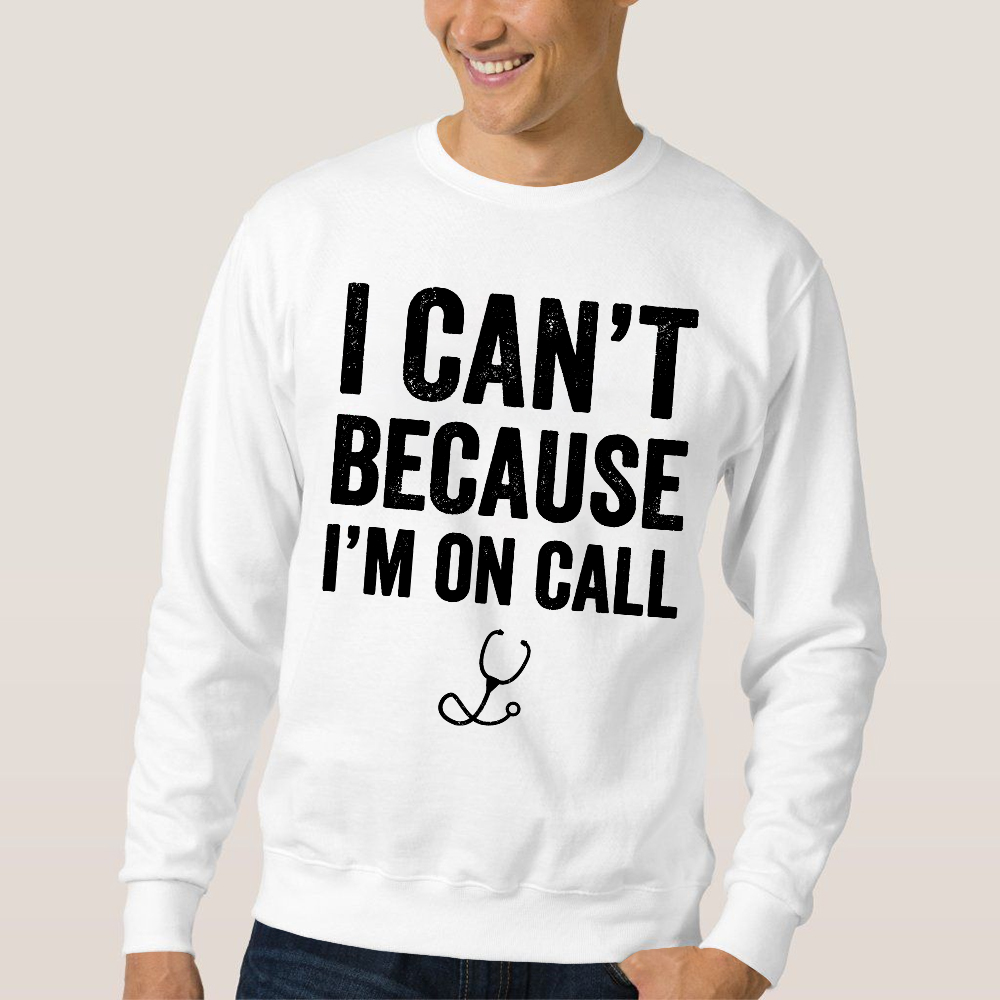 I Can't Because I'm On Call Cotton Pullover Sweatshirt