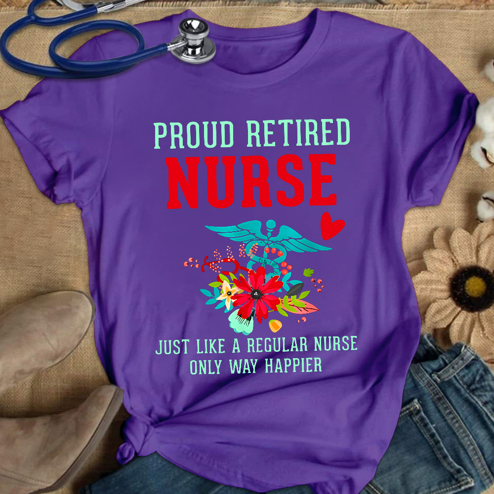 Retired Nurse Gifts Just Like Regular Nurse Only Way Happier Cotton Nurse T-shirt