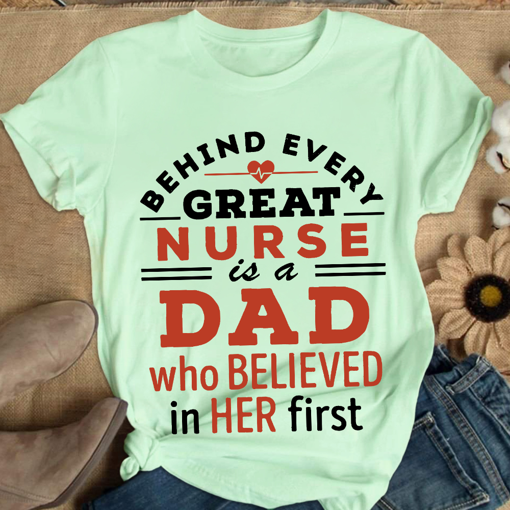 Behind Every Great Nurse Is A Dad Who Believed In Her First Cotton Nurse T-shirt