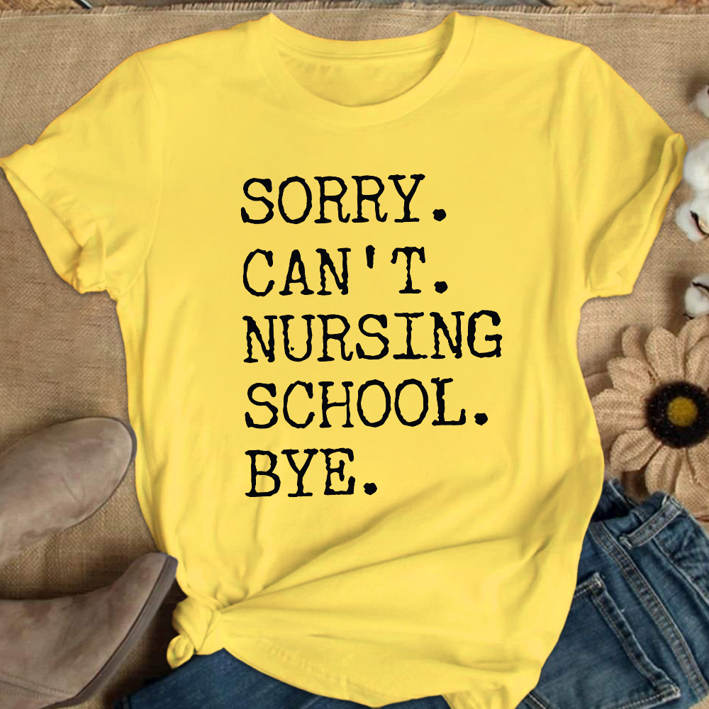 Sorry Can't Nursing School Bye Funny Student Nurse Cotton Nurse T-shirt