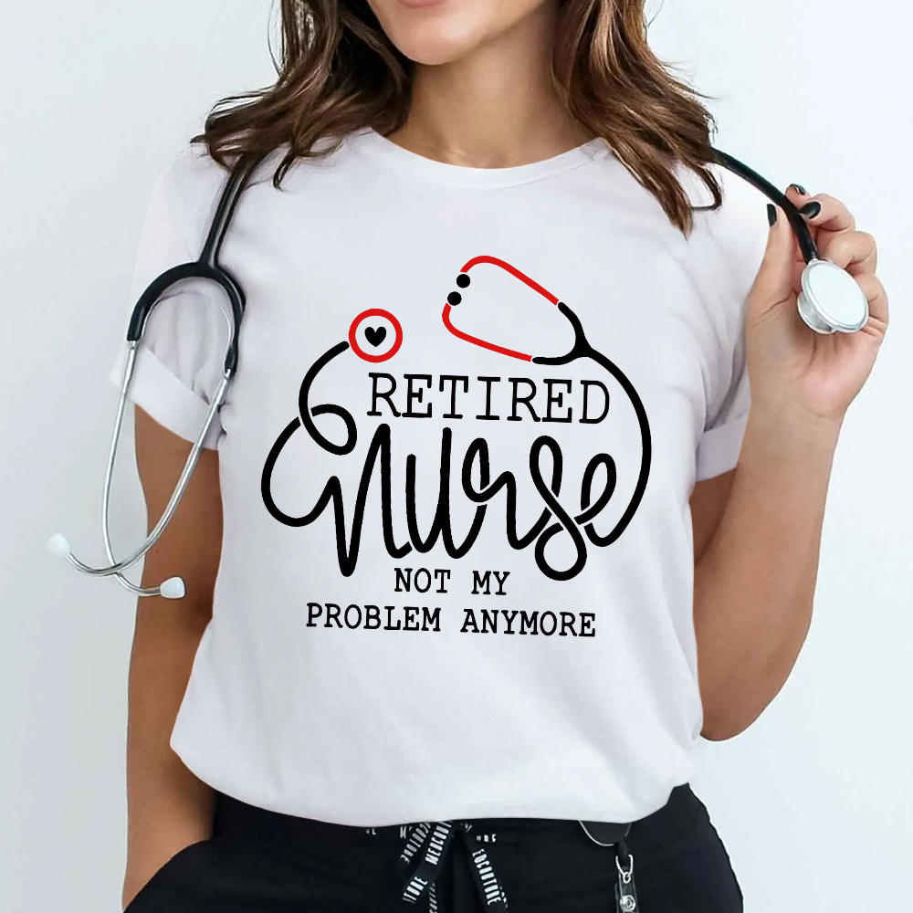 Retired Nurse Not My Problem Anymore Cotton Nurse T-shirt
