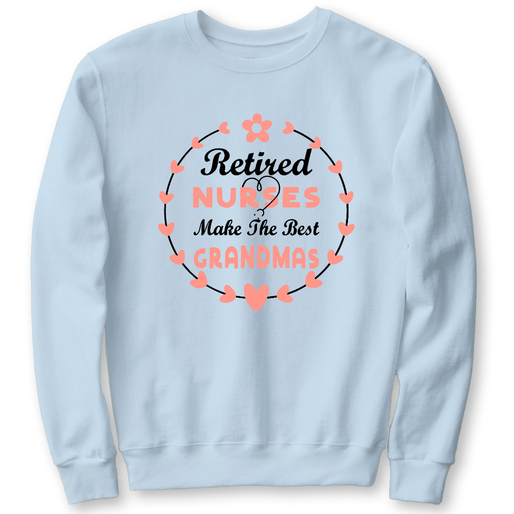 Retired Nurses Make The Best Grandmas Cotton Pullover Sweatshirt