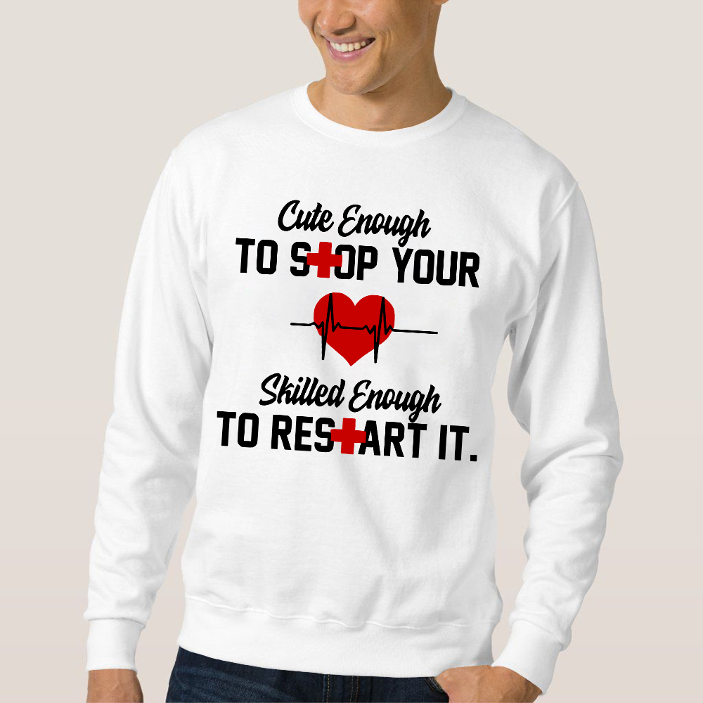Cute Enough To Stop Your Heart Skilled Enough To Restart It Cotton Pullover Sweatshirt