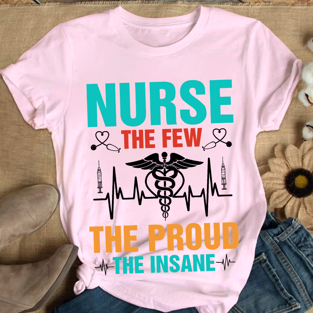 Nurse The Few The Proud The Insane Cotton Nurse T-shirt