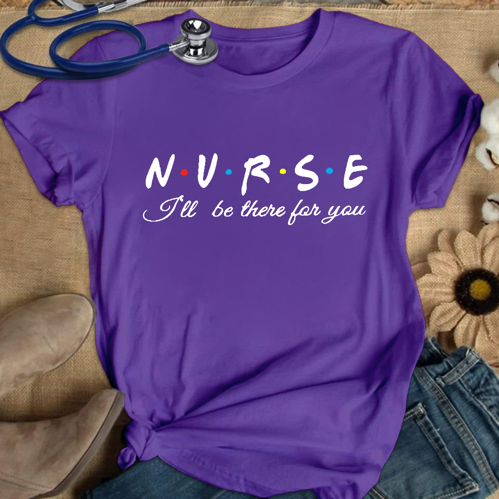Nurse I'll Be There For You Cotton Nurse T-shirt