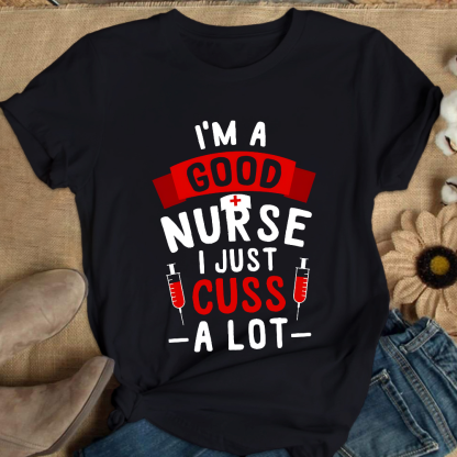 I'm A Good Nurse I Just Cuss A Lot Cotton Nurse T-shirt