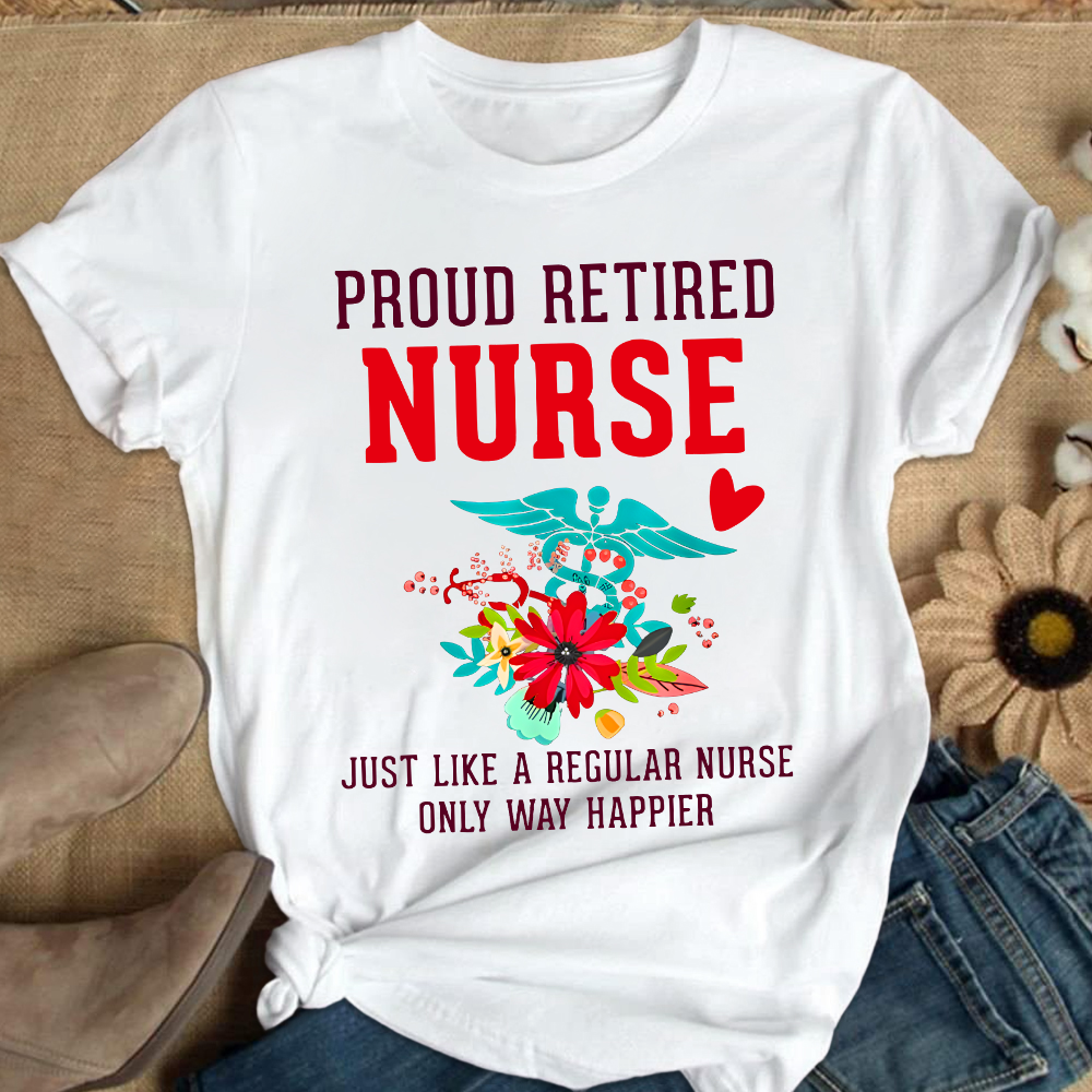 Retired Nurse Gifts Just Like Regular Nurse Only Way Happier Cotton Nurse T-shirt