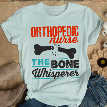 Orthopedic Nurse The Bone Whisperer Cotton Nurse T-shirt