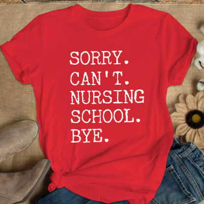 Sorry Can't Nursing School Bye Funny Student Nurse Cotton Nurse T-shirt