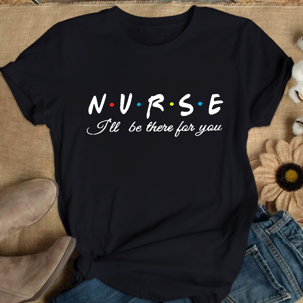 Nurse I'll Be There For You Cotton Nurse T-shirt