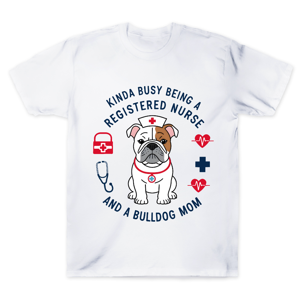 Kinda Busy Being A Registered Nurse And A Bulldog Mom Cotton Doctor T-shirt