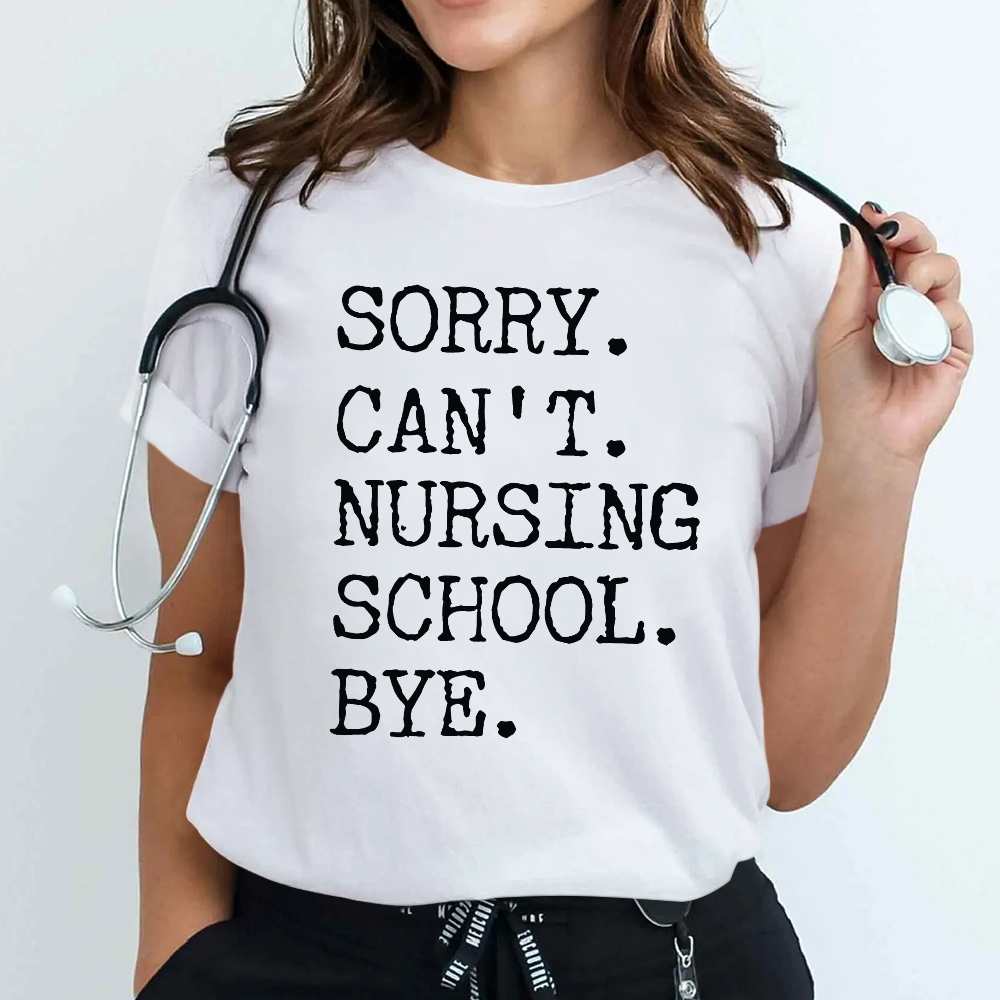 Sorry Can't Nursing School Bye Funny Student Nurse Cotton Nurse T-shirt