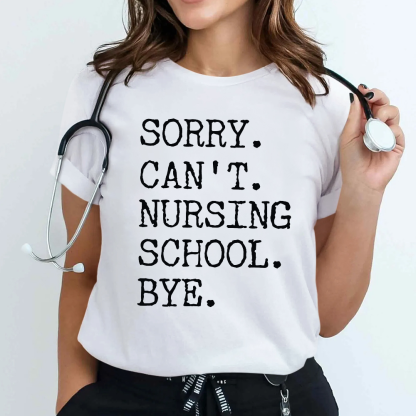 Sorry Can't Nursing School Bye Funny Student Nurse Cotton Nurse T-shirt