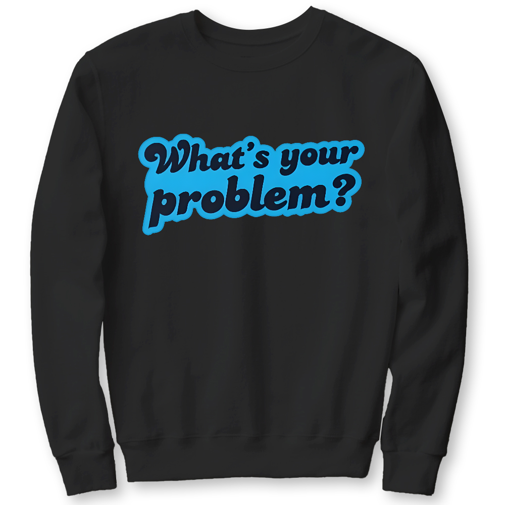 What's Your Problem Cotton Pullover Sweatshirt