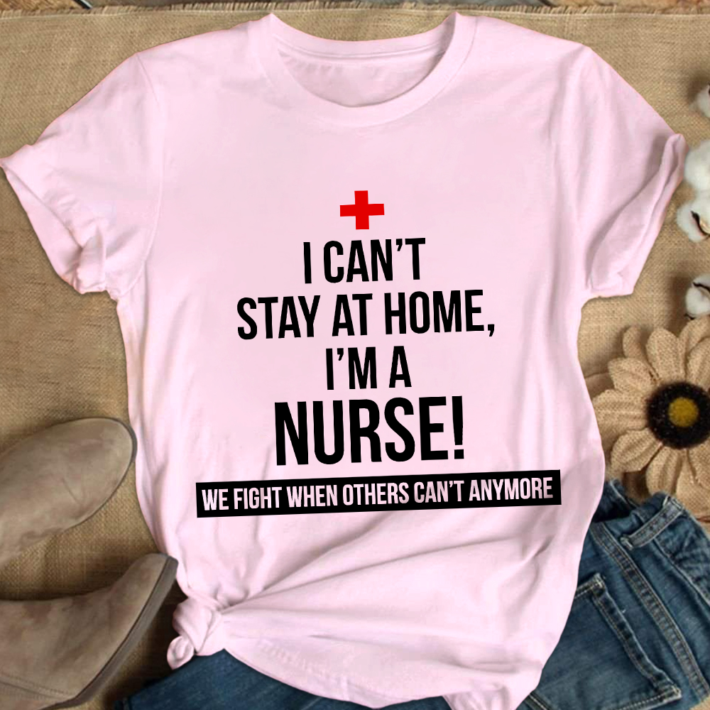Custom I Cant Stay At Home I'm A Healthcare Worker Cotton Nurse T-shirt