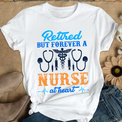 Retired But Forever A Nurse At Heart Cotton Nurse T-shirt