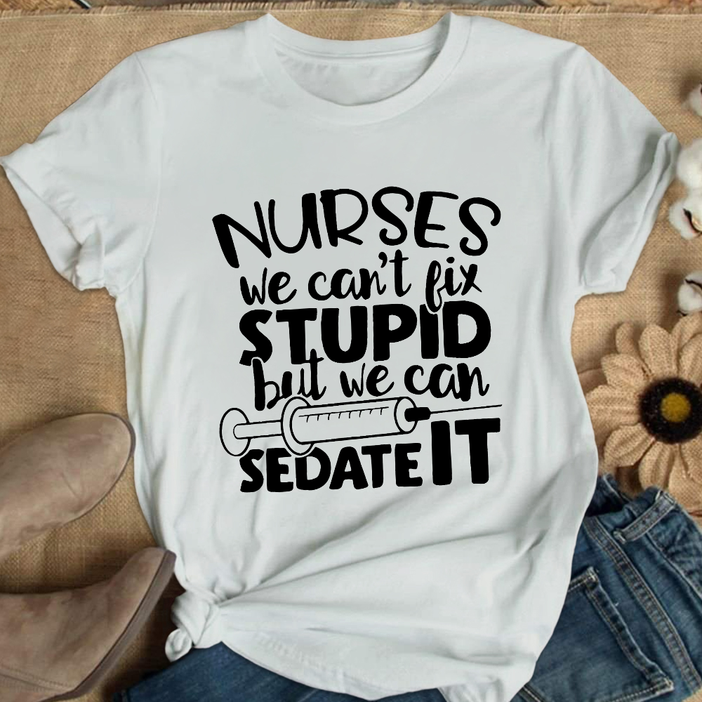Nurses We Can't Fix Stupid But We Can Sedate It Cotton Nurse T-shirt