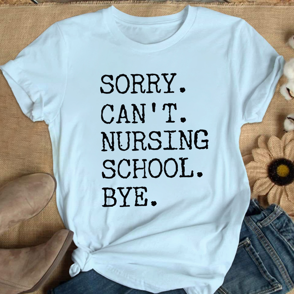 Sorry Can't Nursing School Bye Funny Student Nurse Cotton Nurse T-shirt