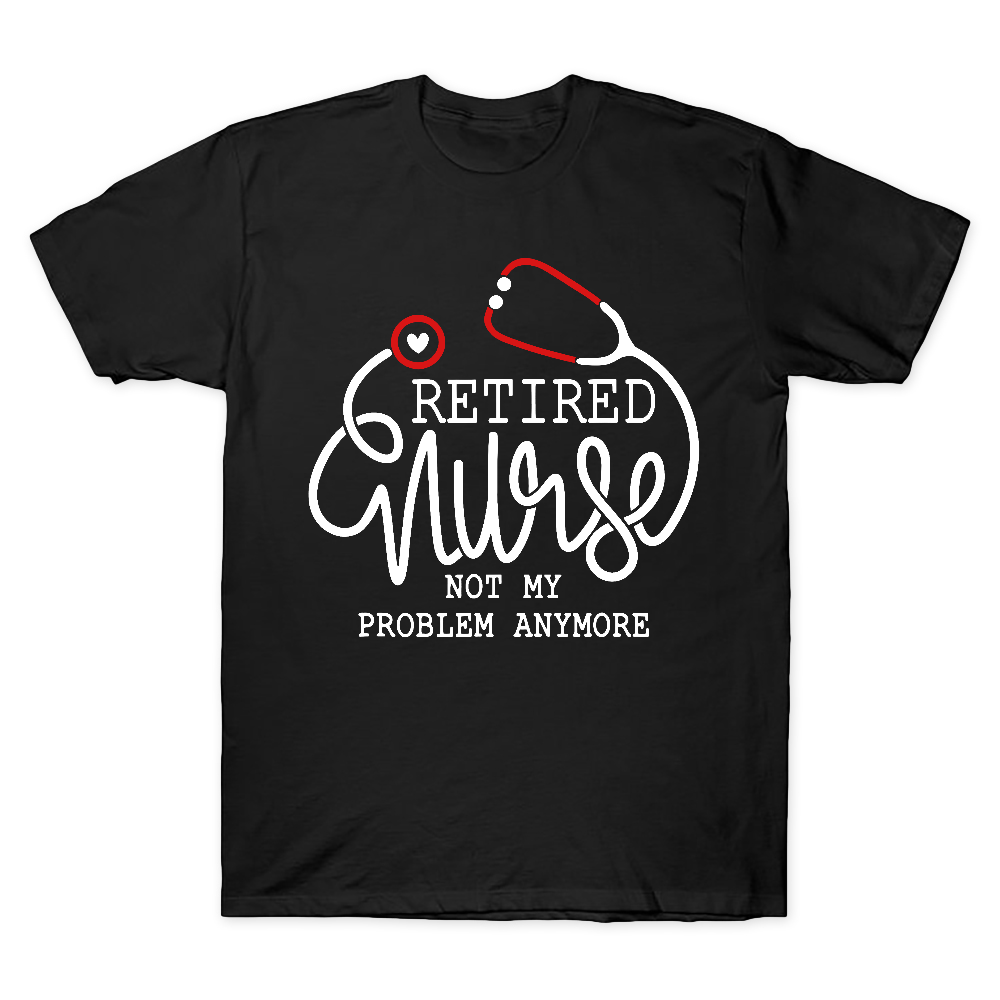Retired Nurse Not My Problem Anymore Cotton Doctor T-shirt